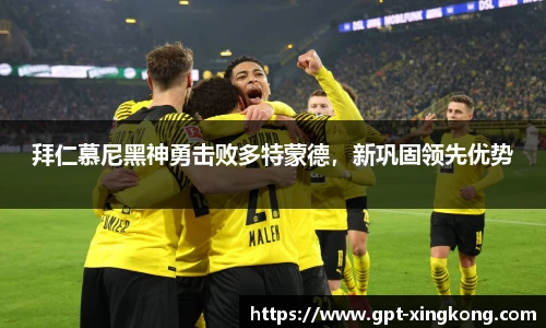 拜仁慕尼黑神勇击败多特蒙德，新巩固领先优势