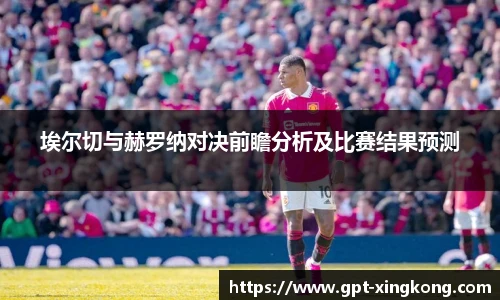 埃尔切与赫罗纳对决前瞻分析及比赛结果预测